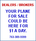 Dealers: Our 1,000 or so daily visitors will see your plane here. Call me at 763-389-9399 to discuss.